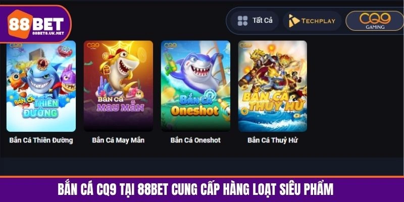 CQ9 cung cấp hàng loạt siêu phẩm bắn cá hot hit cho bet thủ