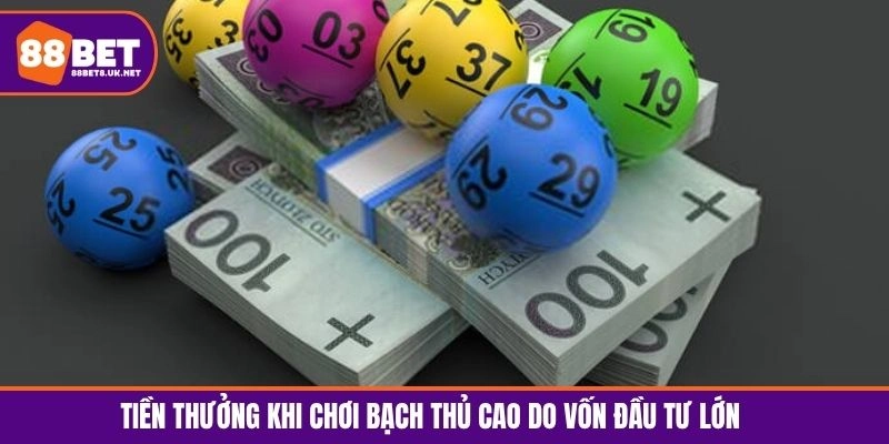 Tiền thưởng khi chơi bạch thủ cao do vốn đầu tư lớn