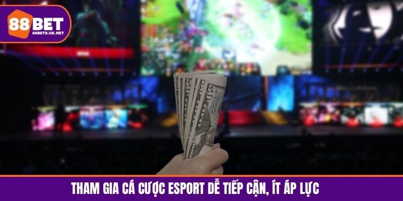 Tham gia cá cược eSport dễ tiếp cận, ít áp lực
