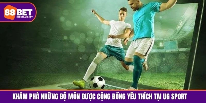 Khám phá những bộ môn được cộng đồng yêu thích tại UG Sport