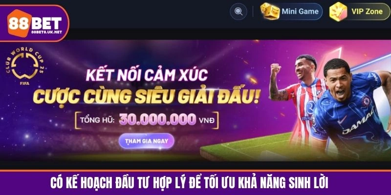 Có kế hoạch đầu tư hợp lý để tối ưu khả năng sinh lời