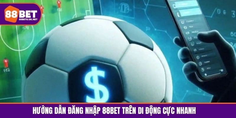 Hướng dẫn đăng nhập 88BET trên di động cực nhanh