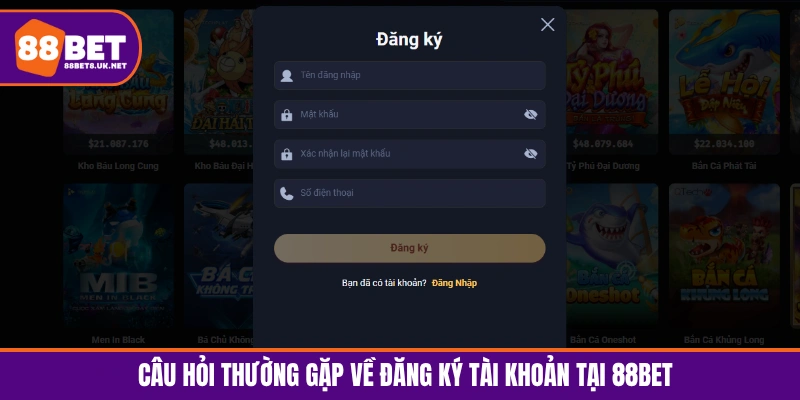 Câu hỏi thường gặp 88BET về đăng ký tài khoản tại nền tảng