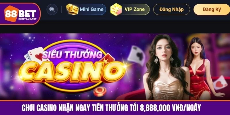Chơi casino nhận ngay tiền thưởng tới 8,888,000 VNĐ/ngày