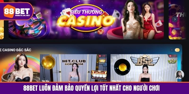 88BET luôn đảm bảo quyền lợi tốt nhất cho người chơi