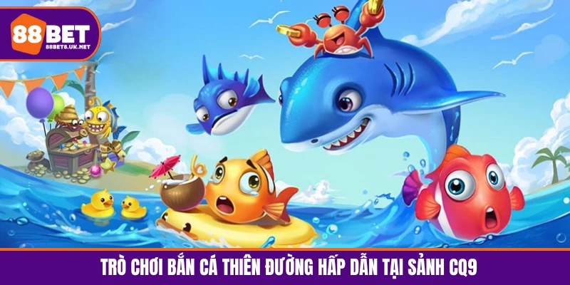 Trò chơi Bắn cá thiên đường hấp dẫn chinh phục hội viên