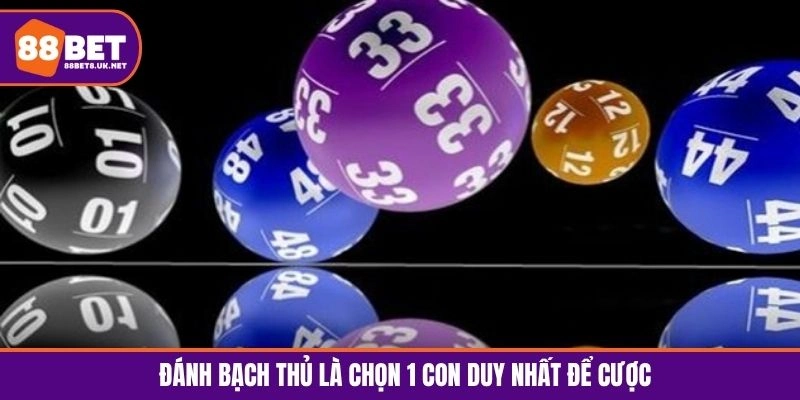 Đánh bạch thủ là chọn 1 con duy nhất để cược