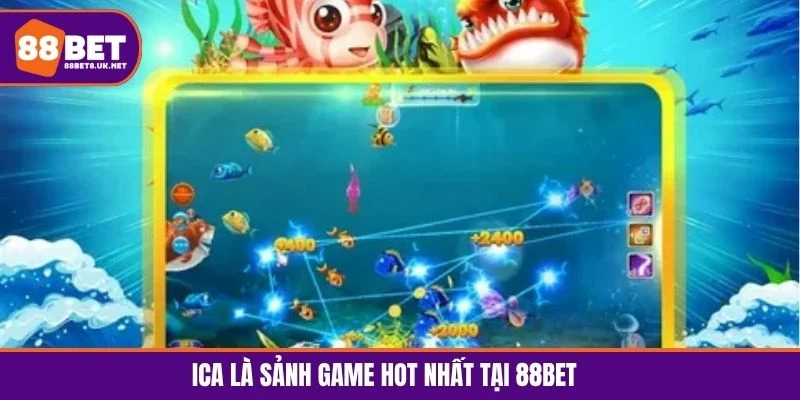 ICA là sảnh game hot nhất tại 88BET