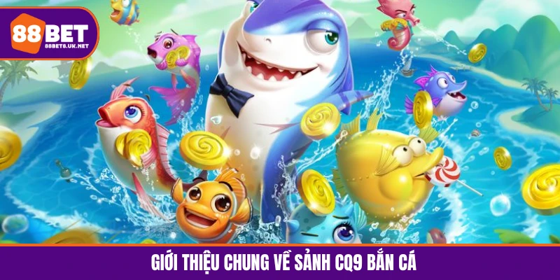 Sảnh CQ9 bắn cá tại 88BET thu hút đông đảo cược thủ tham gia