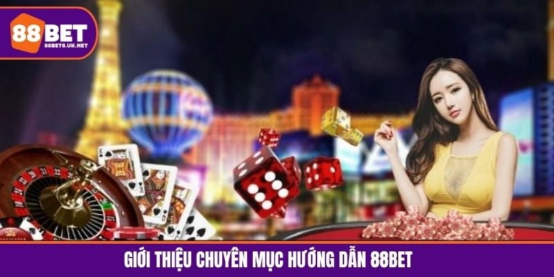 Hướng dẫn chi tiết thông tin cần thiết cho 88BET