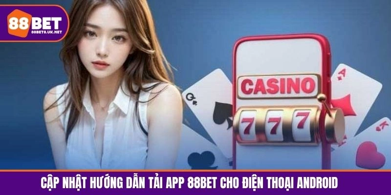 Cập nhật hướng dẫn tải app 88BET cho điện thoại Android