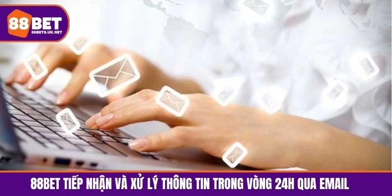 88BET tiếp nhận và xử lý thông tin trong vòng 24h qua email 