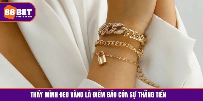 Thấy mình đeo vàng là điềm báo của sự thăng tiến