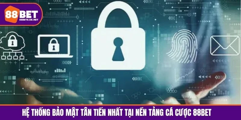 Hệ thống bảo mật tân tiến nhất tại nền tảng cá cược 88BET