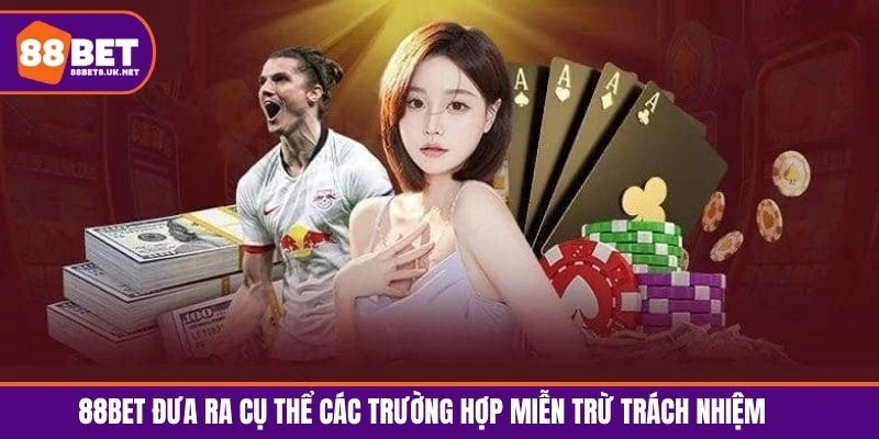 88BET đưa ra cụ thể các trường hợp miễn trừ trách nhiệm 