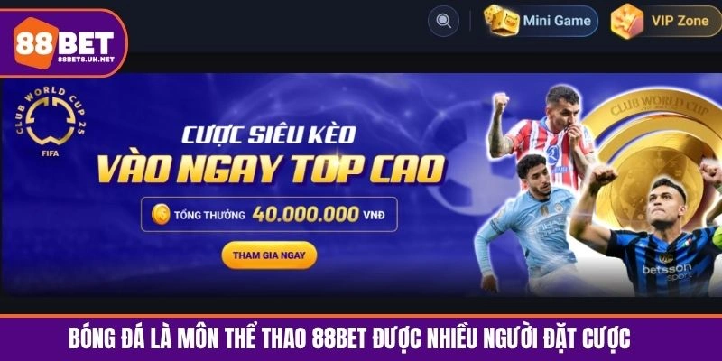 Bóng đá là môn thể thao 88BET được nhiều người đặt cược