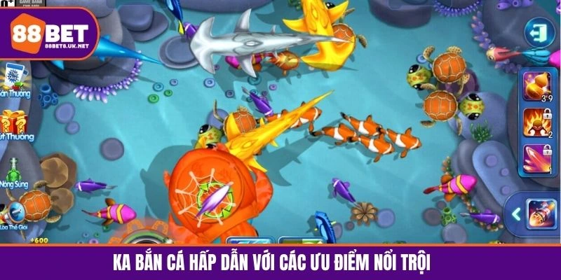 KA bắn cá hấp dẫn bet thủ với nhiều ưu điểm nổi trội
