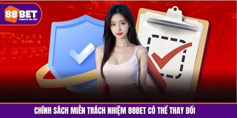 Chính sách miễn trách nhiệm 88BET có thể thay đổi 