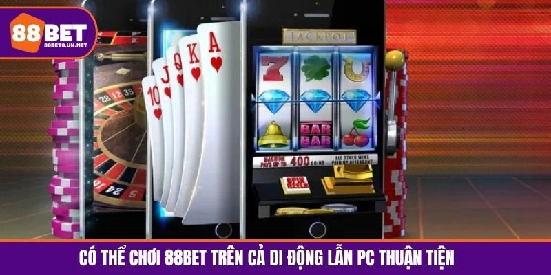 Có thể chơi 88BET trên cả di động lẫn PC thuận tiện